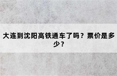 大连到沈阳高铁通车了吗？票价是多少？