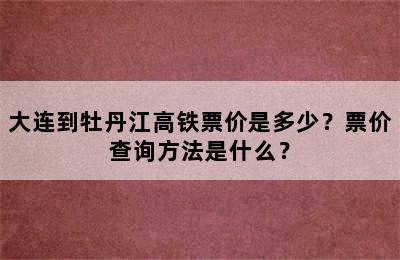 大连到牡丹江高铁票价是多少？票价查询方法是什么？