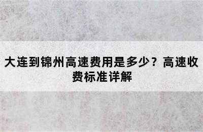 大连到锦州高速费用是多少？高速收费标准详解