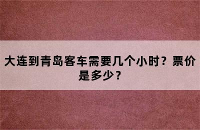 大连到青岛客车需要几个小时？票价是多少？