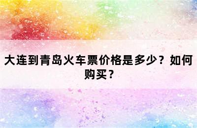 大连到青岛火车票价格是多少？如何购买？