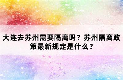 大连去苏州需要隔离吗？苏州隔离政策最新规定是什么？