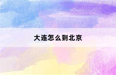 大连怎么到北京