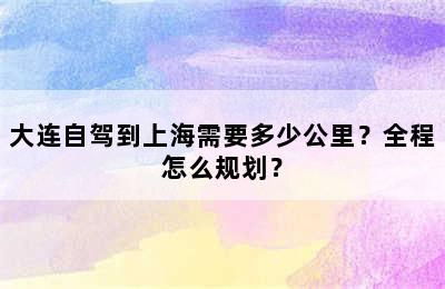 大连自驾到上海需要多少公里？全程怎么规划？