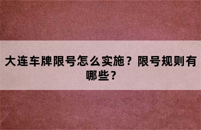 大连车牌限号怎么实施？限号规则有哪些？