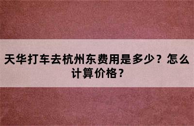 天华打车去杭州东费用是多少？怎么计算价格？