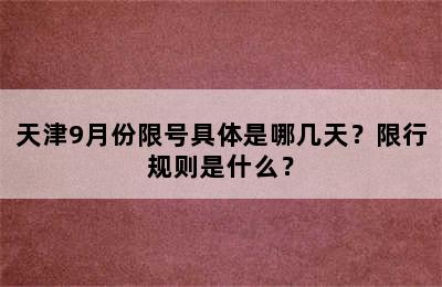 天津9月份限号具体是哪几天？限行规则是什么？