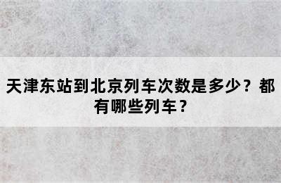 天津东站到北京列车次数是多少？都有哪些列车？