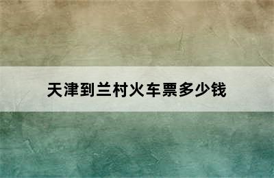 天津到兰村火车票多少钱