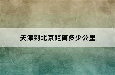 天津到北京距离多少公里