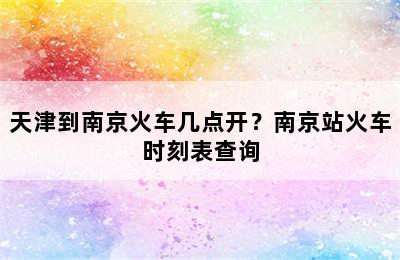 天津到南京火车几点开？南京站火车时刻表查询