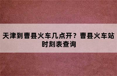 天津到曹县火车几点开？曹县火车站时刻表查询