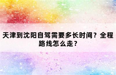 天津到沈阳自驾需要多长时间？全程路线怎么走？