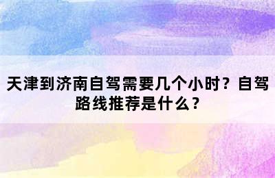 天津到济南自驾需要几个小时？自驾路线推荐是什么？