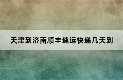 天津到济南顺丰速运快递几天到