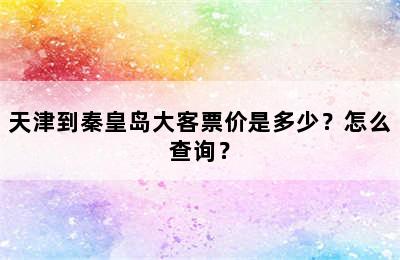 天津到秦皇岛大客票价是多少？怎么查询？