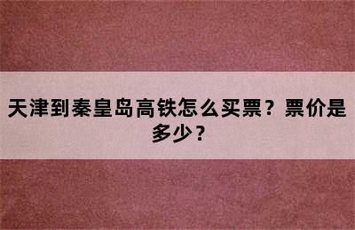 天津到秦皇岛高铁怎么买票？票价是多少？