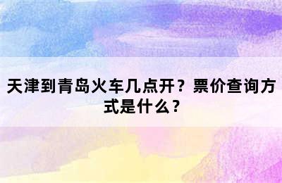 天津到青岛火车几点开？票价查询方式是什么？