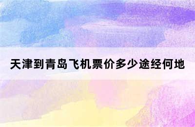 天津到青岛飞机票价多少途经何地