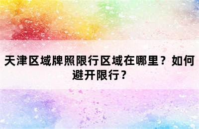 天津区域牌照限行区域在哪里？如何避开限行？