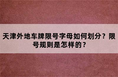 天津外地车牌限号字母如何划分？限号规则是怎样的？