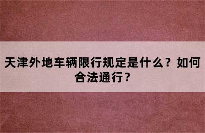 天津外地车辆限行规定是什么？如何合法通行？
