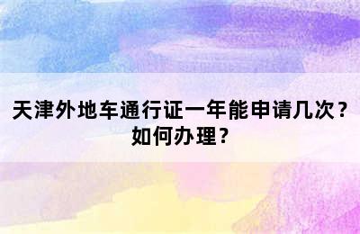 天津外地车通行证一年能申请几次？如何办理？