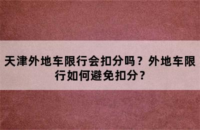 天津外地车限行会扣分吗？外地车限行如何避免扣分？