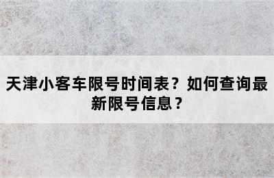 天津小客车限号时间表？如何查询最新限号信息？