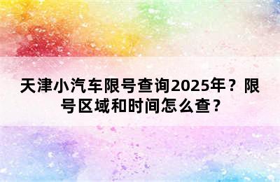 天津小汽车限号查询2025年？限号区域和时间怎么查？