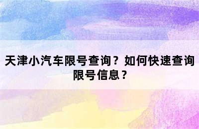 天津小汽车限号查询？如何快速查询限号信息？