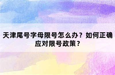 天津尾号字母限号怎么办？如何正确应对限号政策？