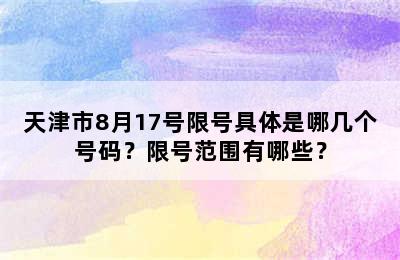 天津市8月17号限号具体是哪几个号码？限号范围有哪些？