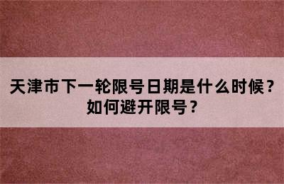 天津市下一轮限号日期是什么时候？如何避开限号？