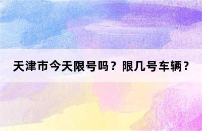 天津市今天限号吗？限几号车辆？