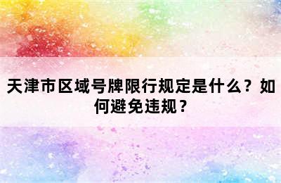 天津市区域号牌限行规定是什么？如何避免违规？