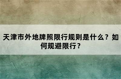天津市外地牌照限行规则是什么？如何规避限行？