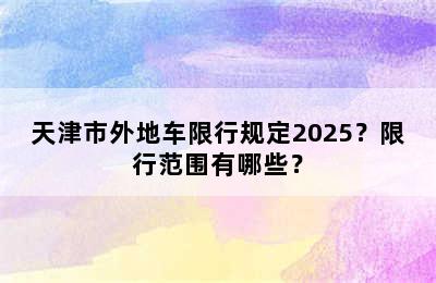 天津市外地车限行规定2025？限行范围有哪些？