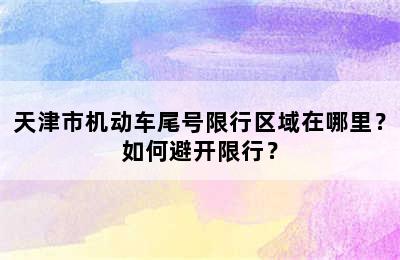 天津市机动车尾号限行区域在哪里？如何避开限行？