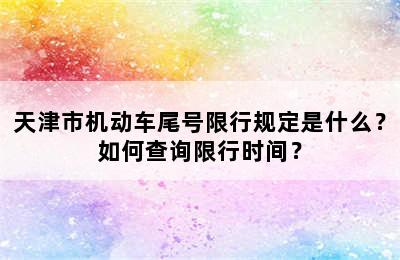 天津市机动车尾号限行规定是什么？如何查询限行时间？