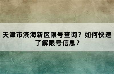 天津市滨海新区限号查询？如何快速了解限号信息？