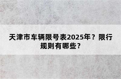 天津市车辆限号表2025年？限行规则有哪些？