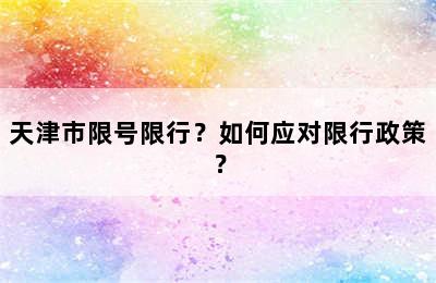 天津市限号限行？如何应对限行政策？