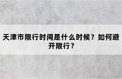 天津市限行时间是什么时候？如何避开限行？