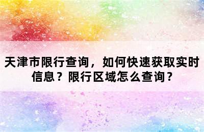 天津市限行查询，如何快速获取实时信息？限行区域怎么查询？