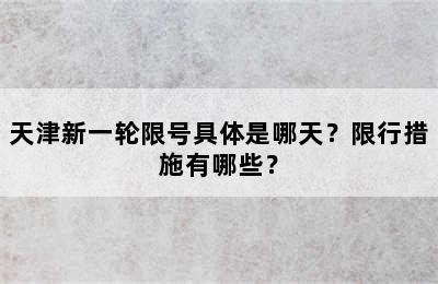 天津新一轮限号具体是哪天？限行措施有哪些？