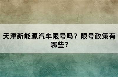 天津新能源汽车限号吗？限号政策有哪些？