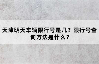 天津明天车辆限行号是几？限行号查询方法是什么？