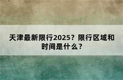 天津最新限行2025？限行区域和时间是什么？