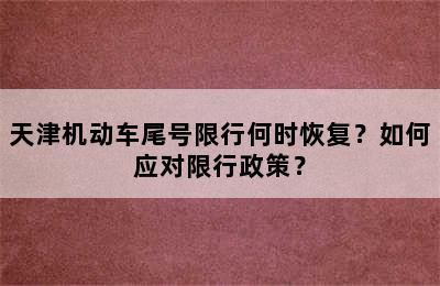天津机动车尾号限行何时恢复？如何应对限行政策？
